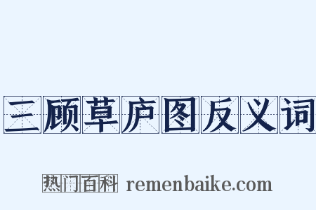 三顾草庐图反义词是什么意思的图片